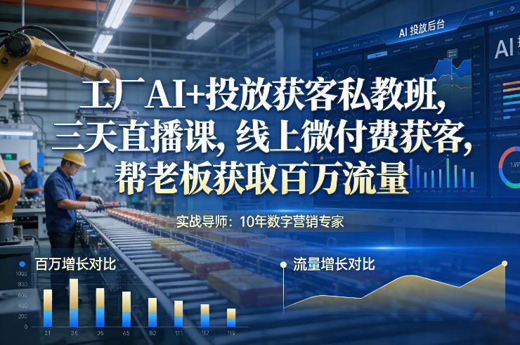 工厂AI+投放获客私教班，三天直播课，线上微付费获客，帮老板获取百万流量-沐风资源库