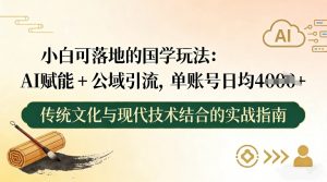 小白可落地的国学玩法：AI赋能+公域引流，单账号日均4张-沐风资源库
