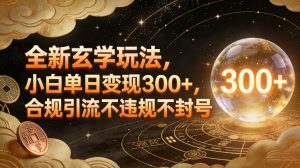 全新玄学玩法，小白单日变现3张+，合规引流不违规不封号-沐风资源库