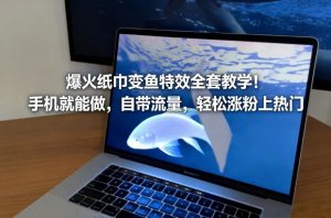 爆火纸巾变鱼特效全套教学！手机就能做，自带流量，轻松涨粉上热门-沐风资源库
