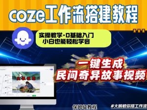 通过Coze工作流，制作民间奇异故事视频，几分钟制作一个视频从0到1演示搭建过程，实操教学-沐风资源库