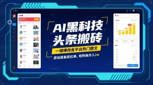 AI黑科技头条搬砖，一键爆改各平台热门图文，原创度直接拉满，矩阵搞月入2W【揭秘】-沐风资源库