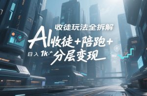 AI收徒玩法全拆解，靠“收徒+陪跑+分层变现”，纯靠流量变现，日入1k+-沐风资源库