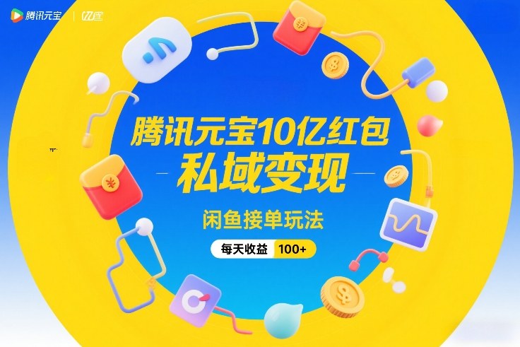 腾讯元宝10亿红包，私域变现，闲鱼接单玩法，每天收益100+-沐风资源库