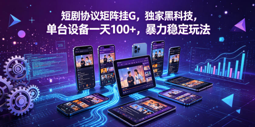 短剧协议矩阵挂G，独家黑科技，单台设备一天100+，暴力稳定玩法【揭秘】-沐风资源库