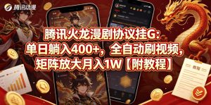 腾讯火龙漫剧协议挂G：单日躺入400+，全自动刷视频，矩阵放大月入1W【附教程】【揭秘】-沐风资源库