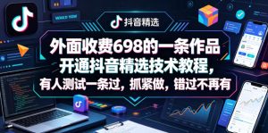 外面收费698的一条作品开通抖音精选技术教程，有人测试一条过，抓紧做，错过不再有-沐风资源库