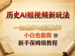 历史AI短视频新玩法，一条视频也能賺2张，小白也能做，新手保姆级教程-沐风资源库