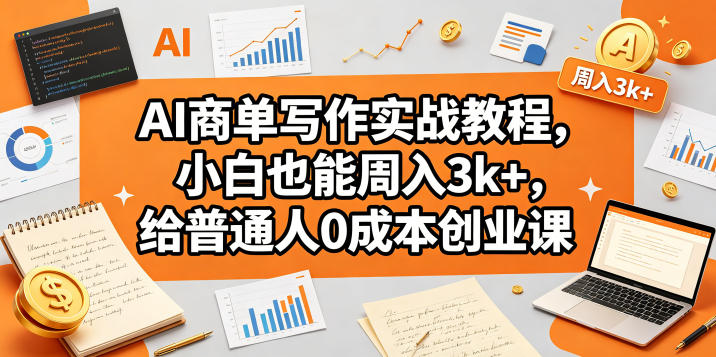 AI商单写作实战教程，小白也能周入3k+，给普通人0成本创业课-沐风资源库