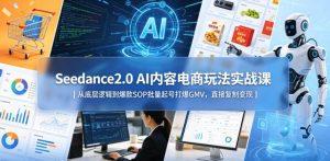 Seedance2.0 AI内容电商玩法实战课|从底层逻辑到爆款SOP批量起号打爆GMV,直接复制变现-沐风资源库