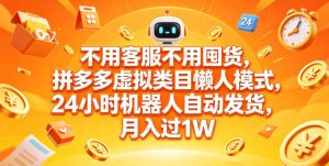 不用客服不用囤货，拼多多虚拟类目懒人模式，24小时机器人自动发货，月入过1W【揭秘】-沐风资源库