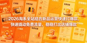 2026淘系全站结合新品运营快速打爆款，快速撬动免费流量，稳稳打出店铺爆款（更新5月12日）-沐风资源库