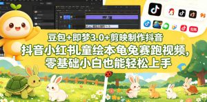豆包＋即梦3.0+剪映制作抖音小红书儿童绘本龟兔赛跑视频，零基础小白也能轻松上手-沐风资源库