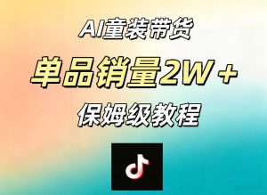 AI童装带货赛道，一部手机就可以操作，单品销量2w+【手把手教程】-沐风资源库