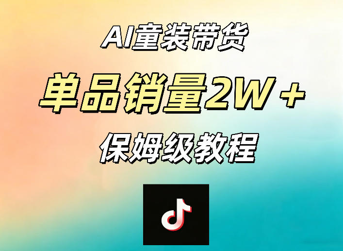AI童装带货赛道，一部手机就可以操作，单品销量2w+【手把手教程】-沐风资源库
