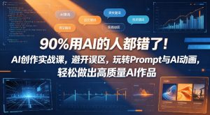 90%用AI的人都错了！AI创作实战课，避开误区，玩转Prompt与AI动画，轻松做出高质量AI作品-沐风资源库
