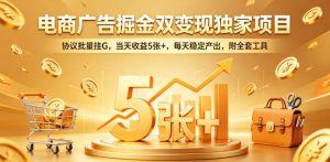 电商广告掘金双变现独家项目，协议批量挂G，当天收益5张+，每天稳定产出，附全套工具【揭秘】-沐风资源库