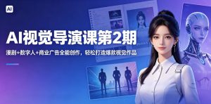 AI视觉导演课第2期,漫剧+数字人+商业广告全能创作,轻松打造爆款视觉作品-沐风资源库