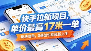 快手拉新项目,单价最高17米一单,玩法简单,0基础也能轻松上手(更新0511)-沐风资源库