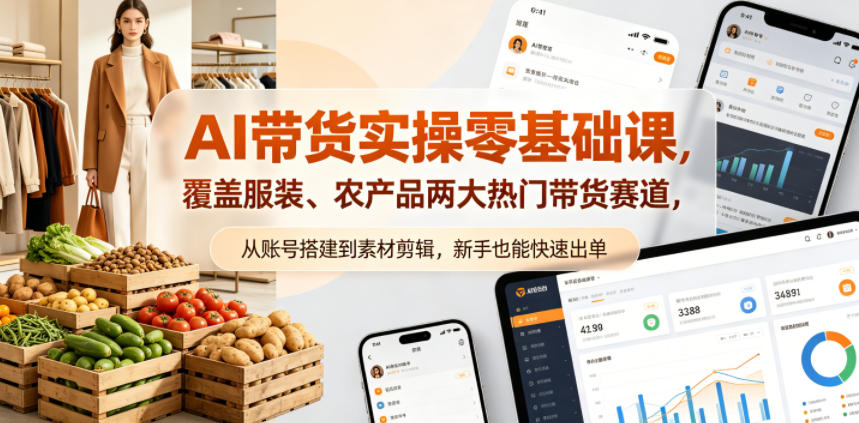 AI带货实操零基础课，覆盖服装、农产品两大热门带货赛道，从账号搭建到素材剪辑，新手也能快速出单-沐风资源库