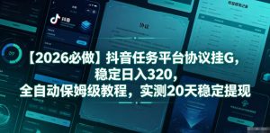 【2026必做】抖音任务平台协议挂G，稳定日入320，全自动保姆级教程，实测20天稳定提现【揭秘】-沐风资源库