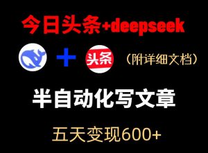 今日头条项目新玩法,deepseek半自动出文章,五天变现6张+-沐风资源库