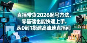 直播带货2026起号方法,零基础也能快速上手,从0到1搭建高流速直播间-沐风资源库