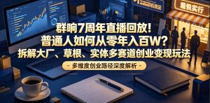 群响7周年直播回放!普通人如何从零年入百W?拆解大厂、草根、实体多赛道创业变现玩法-沐风资源库