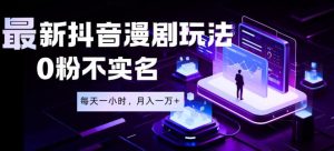 最新蓝海风口项目，抖音漫剧，0粉不实名每天一小时，月入1W+【揭秘】-沐风资源库