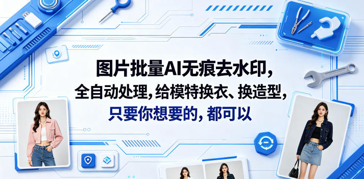 图片批量AI无痕去水印，全自动处理，给模特换衣、换造型，只要你想要的，都可以(软件+视频教程)-沐风资源库