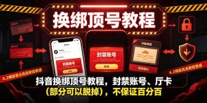 抖音换绑顶号教程，封禁账号、Ting卡（部分可以脱掉），不保证百分百-沐风资源库