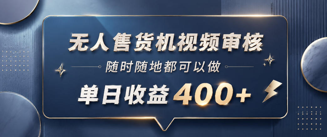 无人售货机视频审核，一部手机随时随地都可以做，10秒一单，单日收益400+【揭秘】-沐风资源库