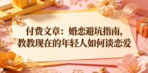 付费文章：婚恋避坑指南，教教现在的年轻人如何谈恋爱-沐风资源库