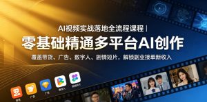 AI视频实战落地全流程课程｜零基础精通多平台AI创作，覆盖带货、广告、数字人、剧情短片，解锁副业接单新收入-沐风资源库