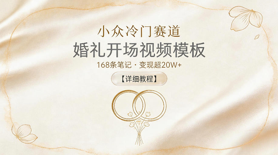 小众冷门赛道，婚礼开场视频模板，168条笔记，变现超20W+【详细教程】-沐风资源库