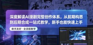 深度解读AI漫剧完整创作体系，从前期构思到后期合成一站式教学，新手也能快速上手-沐风资源库