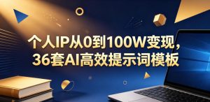 个人IP从0到100W变现，36套AI高效提示词模板【文档】-沐风资源库