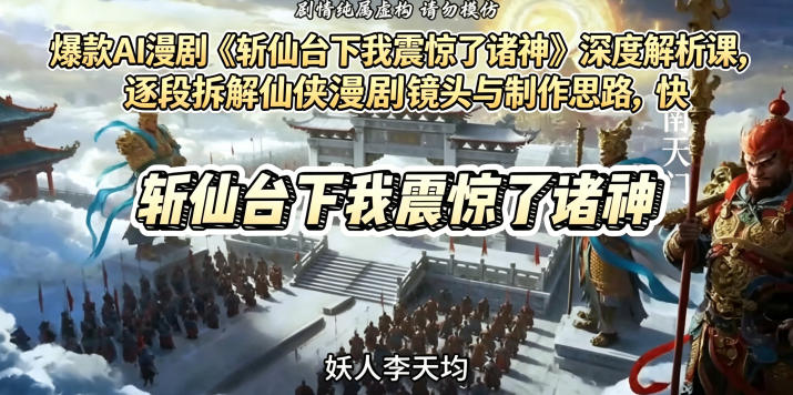 爆款AI漫剧《斩仙台下我震惊了诸神》深度解析课，逐段拆解仙侠漫剧镜头与制作思路，快速复刻爆款创作模式-沐风资源库