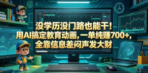 没学历没门路也能干！用AI搞定教育动画，一单纯賺700+，全靠信息差闷声发大财【揭秘】-沐风资源库
