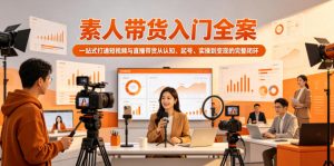 素人带货入门全案，一站式打通短视频与直播带货从认知、起号、实操到变现的完整闭环-沐风资源库