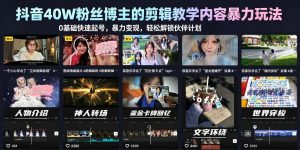 抖音40W粉丝博主的剪辑教学内容暴力玩法，0基础快速起号，暴力变现，轻松解锁伙伴计划+精选独家-沐风资源库
