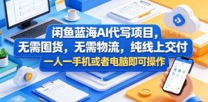 闲鱼蓝海AI代写项目，无需囤货，无需物流，纯线上交付，一人一手机或者电脑即可操作-沐风资源库
